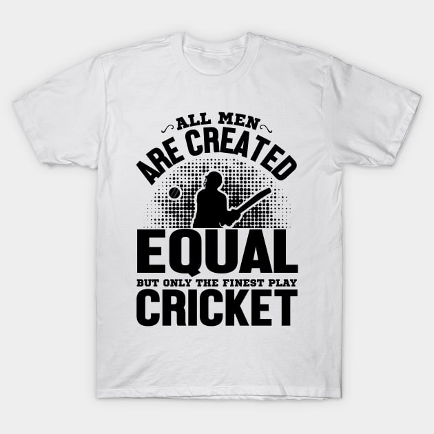 All men are created equal but only the finest play cricket T-Shirt by mohamadbaradai